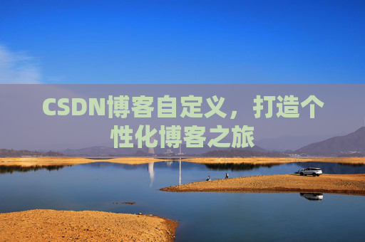CSDN博客自定义，打造个性化博客之旅